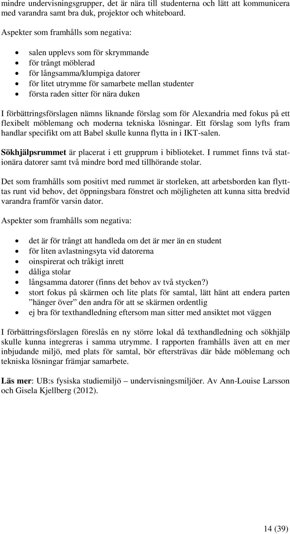 duken I förbättringsförslagen nämns liknande förslag som för Alexandria med fokus på ett flexibelt möblemang och moderna tekniska lösningar.