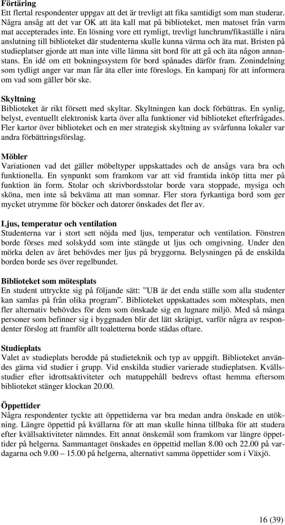 En lösning vore ett rymligt, trevligt lunchrum/fikaställe i nära anslutning till biblioteket där studenterna skulle kunna värma och äta mat.