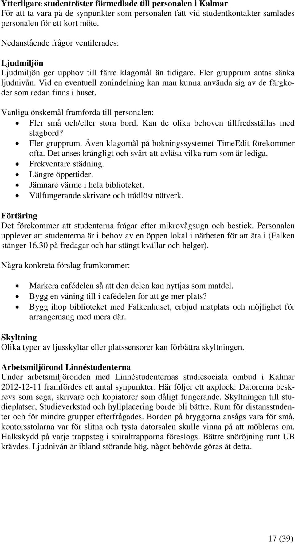 Vid en eventuell zonindelning kan man kunna använda sig av de färgkoder som redan finns i huset. Vanliga önskemål framförda till personalen: Fler små och/eller stora bord.