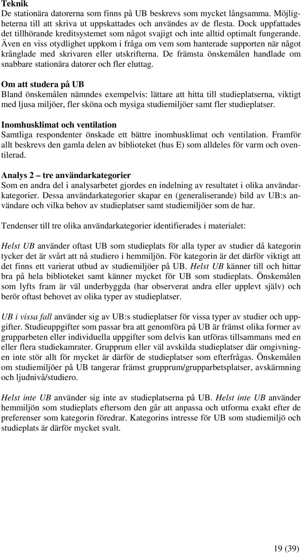 Även en viss otydlighet uppkom i fråga om vem som hanterade supporten när något krånglade med skrivaren eller utskrifterna.
