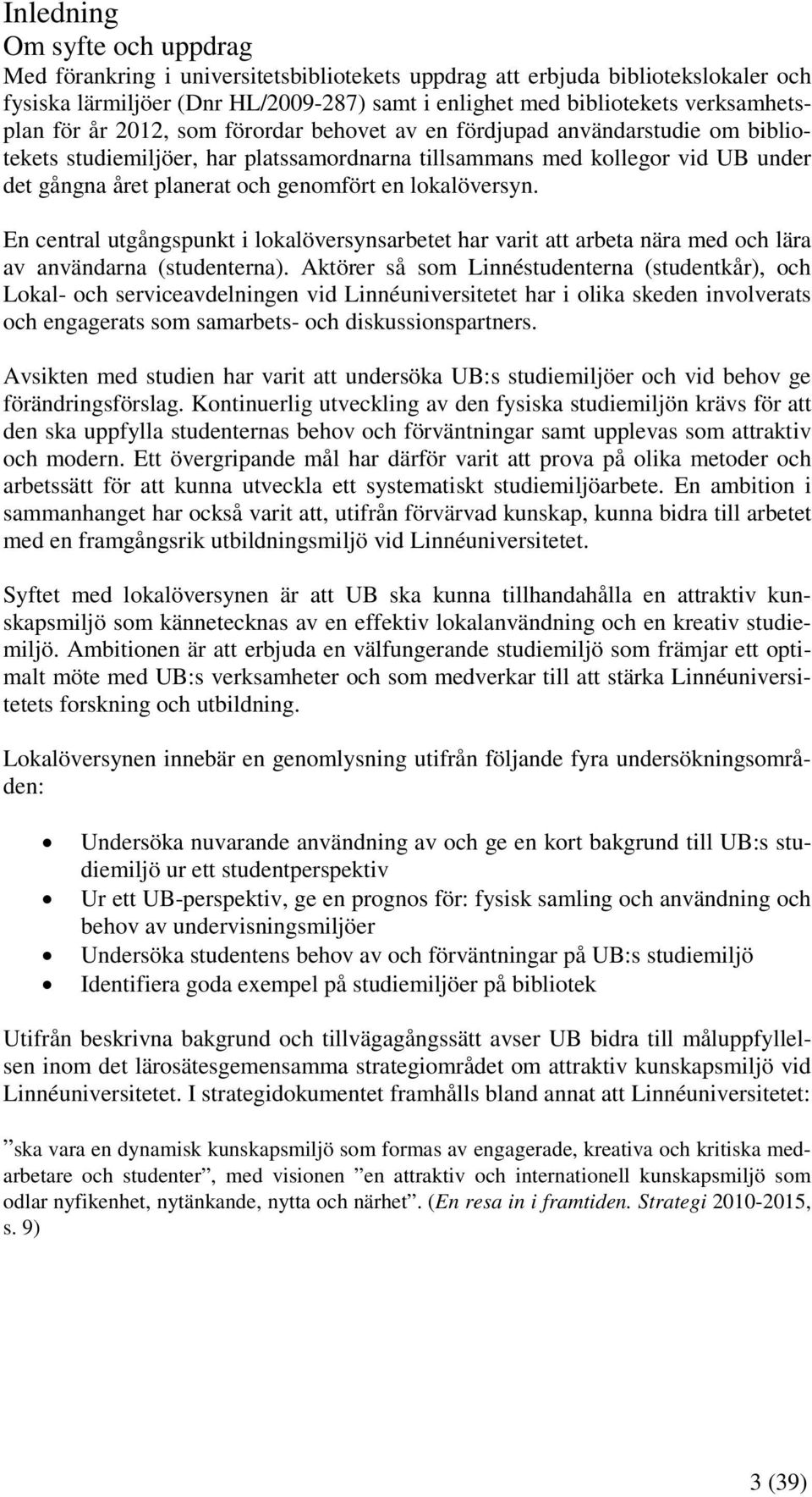 genomfört en lokalöversyn. En central utgångspunkt i lokalöversynsarbetet har varit att arbeta nära med och lära av användarna (studenterna).