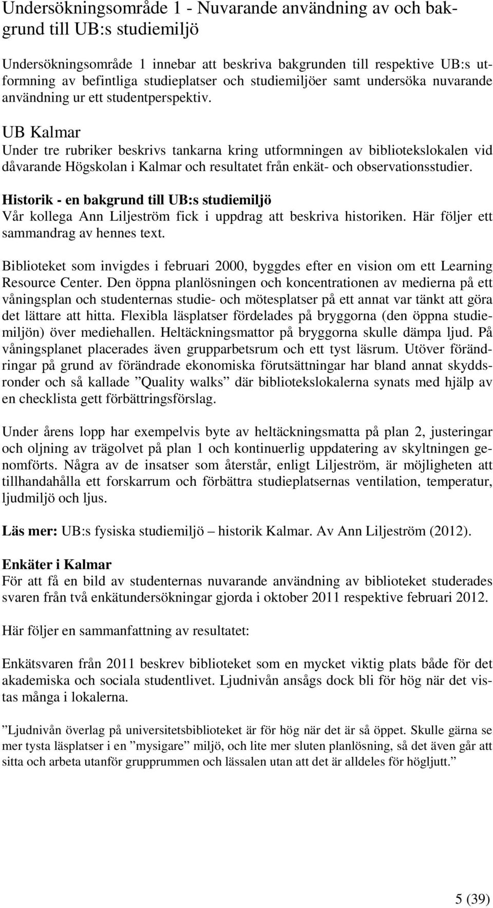 UB Kalmar Under tre rubriker beskrivs tankarna kring utformningen av bibliotekslokalen vid dåvarande Högskolan i Kalmar och resultatet från enkät- och observationsstudier.