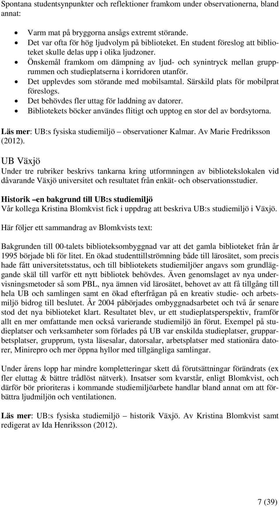 Det upplevdes som störande med mobilsamtal. Särskild plats för mobilprat föreslogs. Det behövdes fler uttag för laddning av datorer.