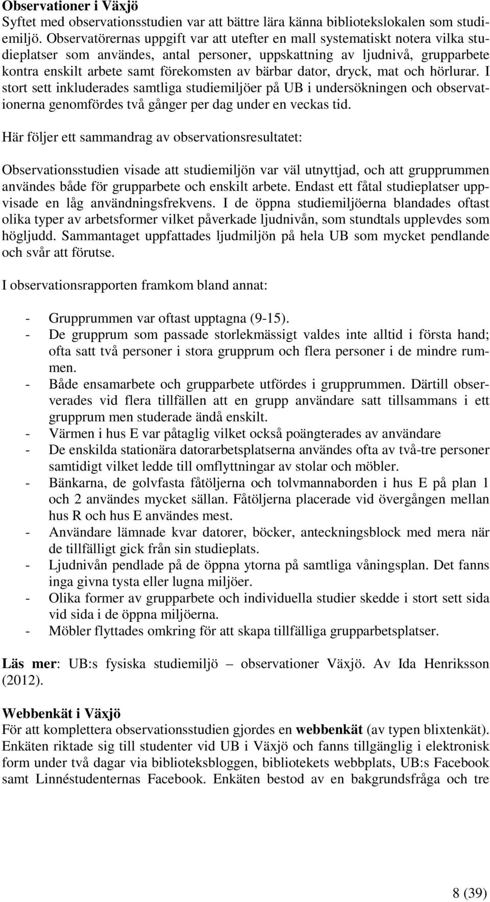 bärbar dator, dryck, mat och hörlurar. I stort sett inkluderades samtliga studiemiljöer på UB i undersökningen och observationerna genomfördes två gånger per dag under en veckas tid.