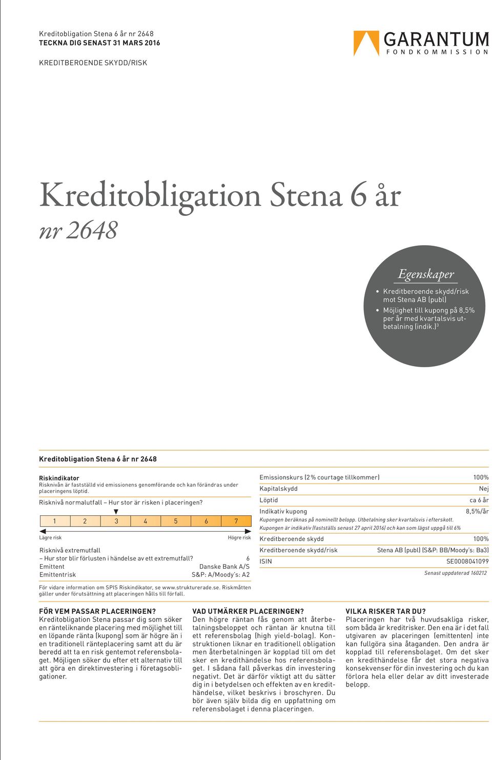 Risknivå normalutfall Hur stor är risken i placeringen? Lägre risk 1 2 3 4 5 6 7 Högre risk Risknivå extremutfall Hur stor blir förlusten i händelse av ett extremutfall?