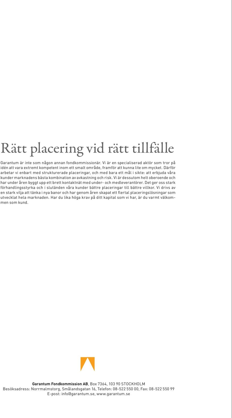 Därför arbetar vi enbart med strukturerade placeringar, och med bara ett mål i sikte: att erbjuda våra kunder marknadens bästa kombination av avkastning och risk.