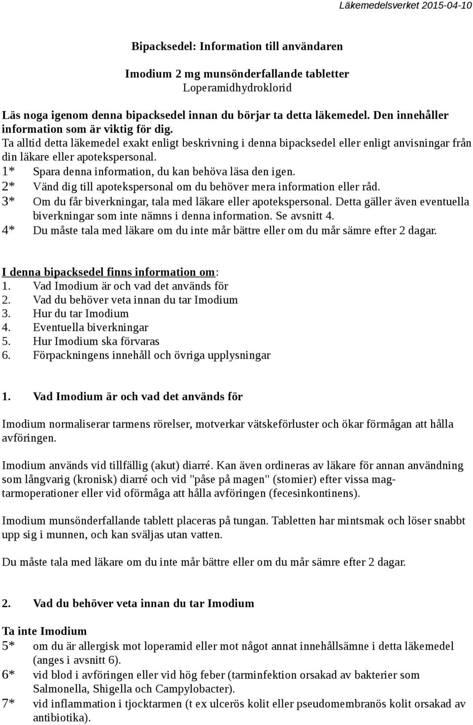 1* Spara denna information, du kan behöva läsa den igen. 2* Vänd dig till apotekspersonal om du behöver mera information eller råd. 3* Om du får biverkningar, tala med läkare eller apotekspersonal.