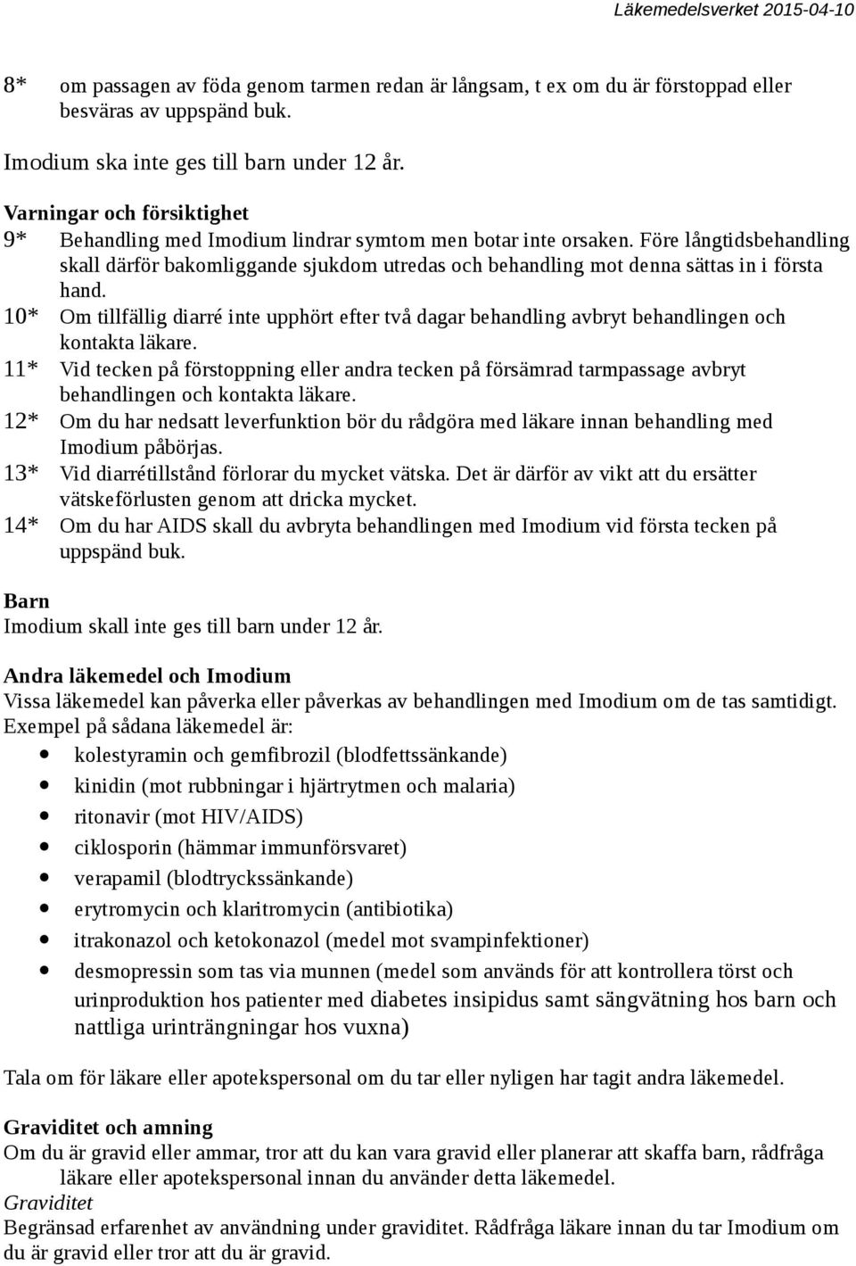 Före långtidsbehandling skall därför bakomliggande sjukdom utredas och behandling mot denna sättas in i första hand.