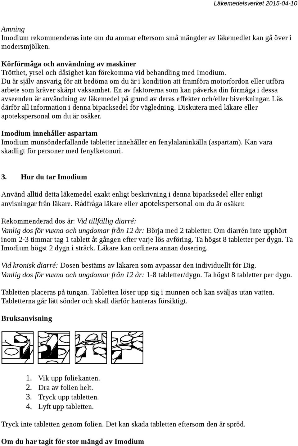 Du är själv ansvarig för att bedöma om du är i kondition att framföra motorfordon eller utföra arbete som kräver skärpt vaksamhet.