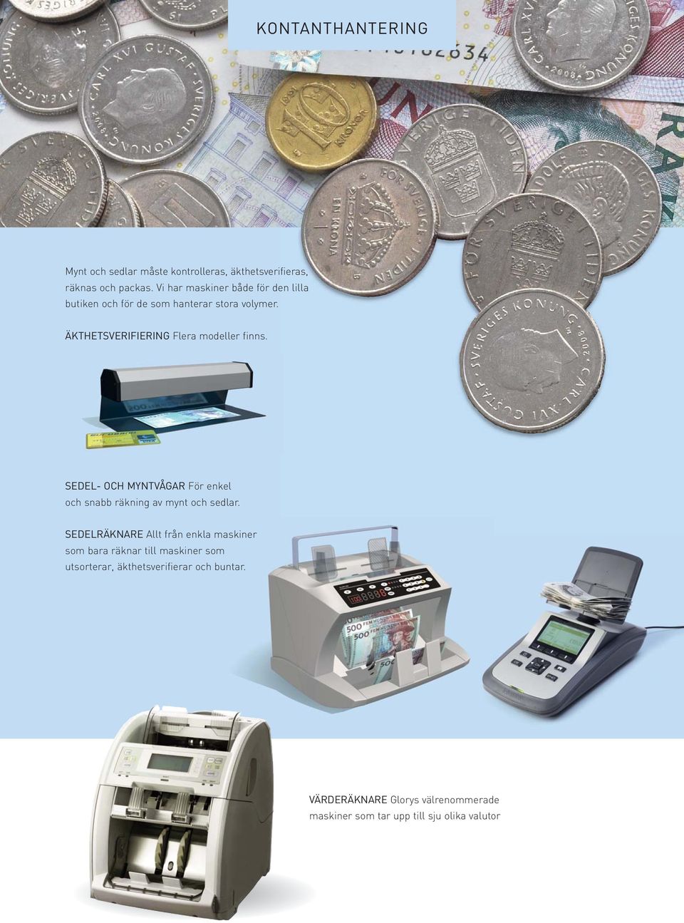 ÄKTHETSVERIFIERING Flera modeller finns. SEDEL- OCH MYNTVÅGAR För enkel och snabb räkning av mynt och sedlar.