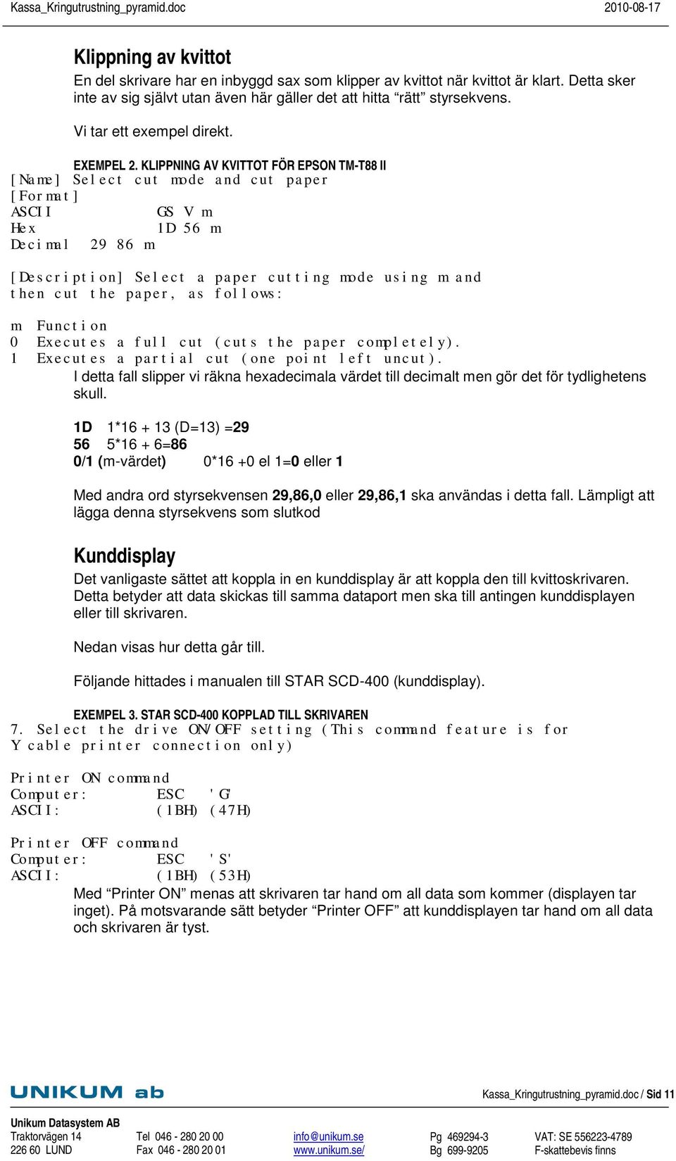 KLIPPNING AV KVITTOT FÖR EPSON TM-T88 II [Name] Select cut mode and cut paper [Format] ASCII GS V m Hex 1D 56 m Decimal 29 86 m [Description] Select a paper cutting mode using m and then cut the