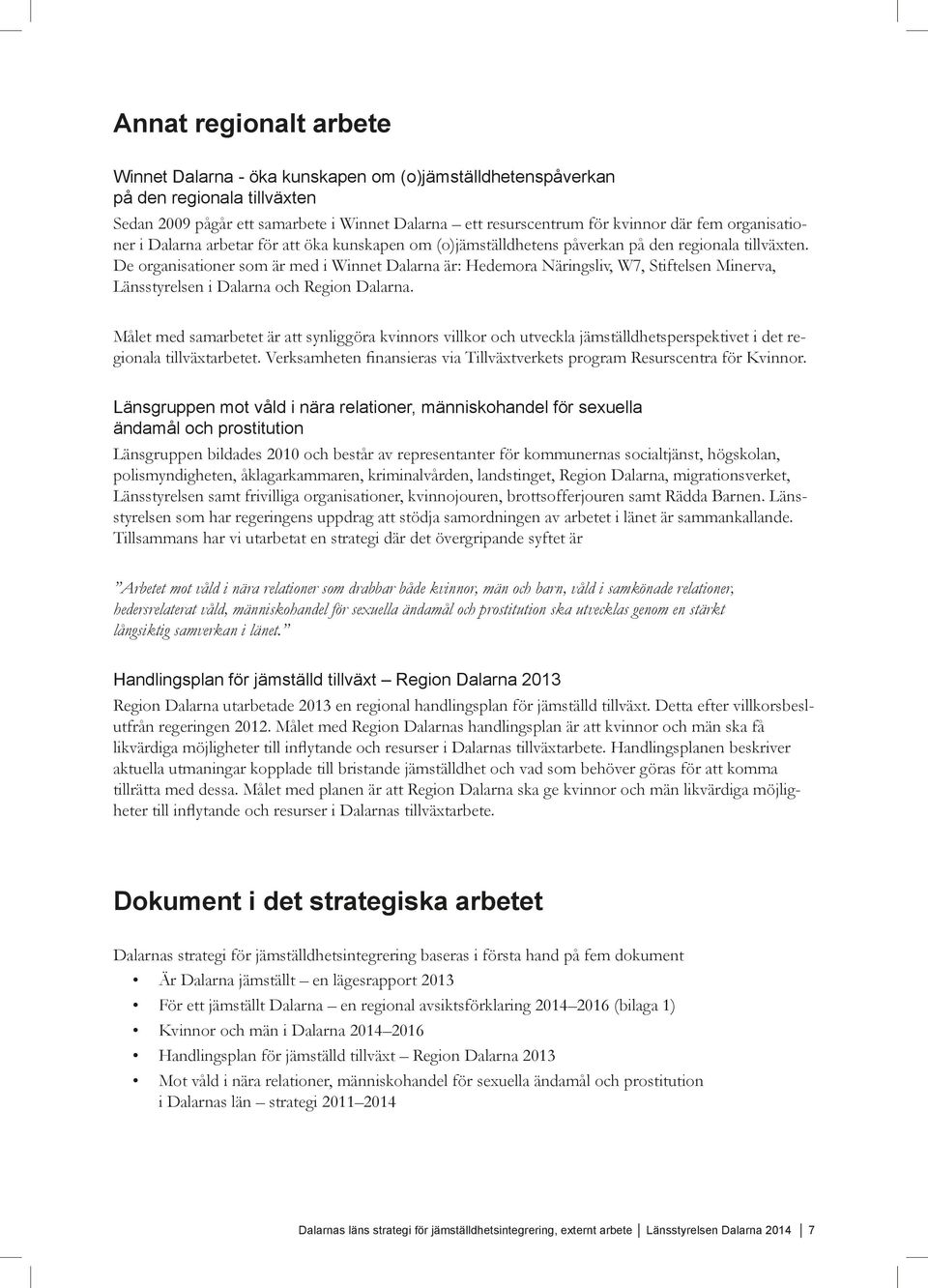 De organisationer som är med i Winnet Dalarna är: Hedemora Näringsliv, W7, Stiftelsen Minerva, Länsstyrelsen i Dalarna och Region Dalarna.