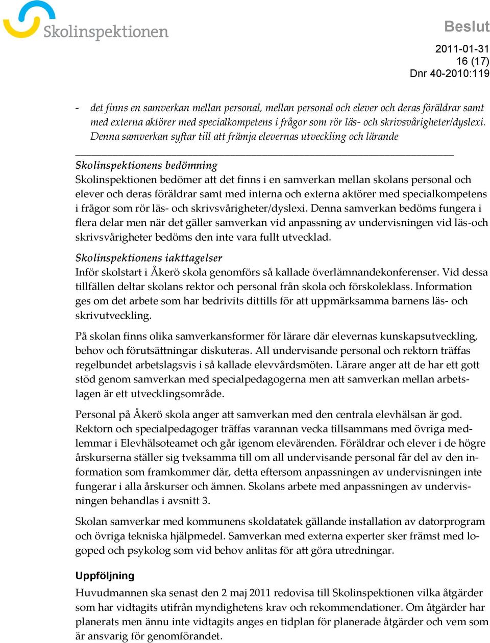 föräldrar samt med interna och externa aktörer med specialkompetens i frågor som rör läs- och skrivsvårigheter/dyslexi.