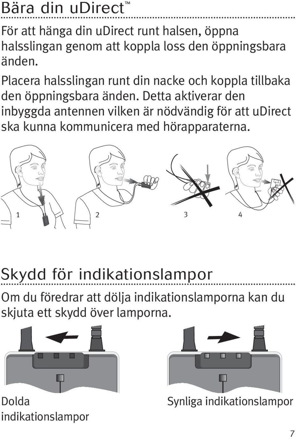 Detta aktiverar den inbyggda antennen vilken är nödvändig för att udirect ska kunna kommunicera med hörapparaterna.