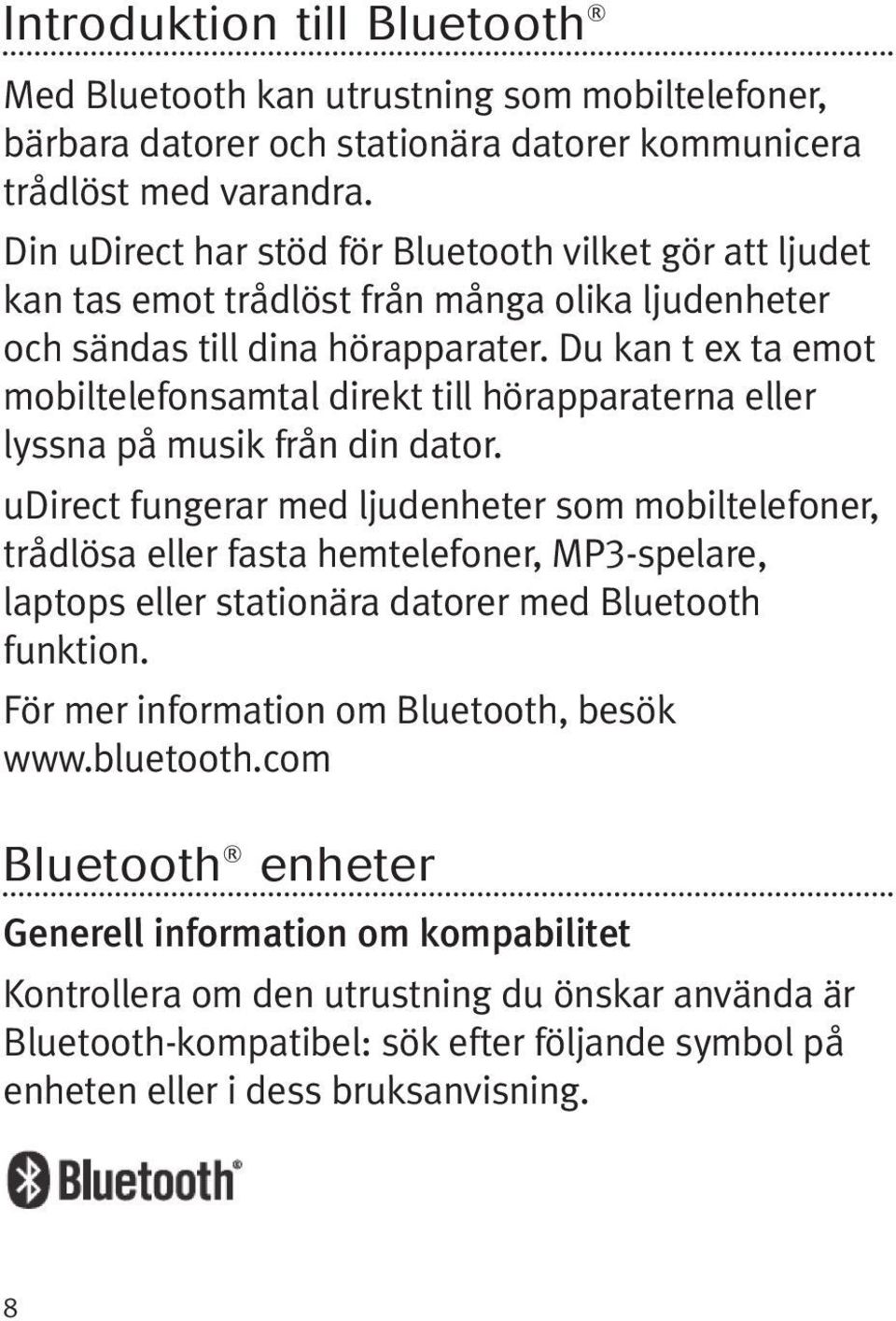 Du kan t ex ta emot mobiltelefonsamtal direkt till hörapparaterna eller lyssna på musik från din dator.