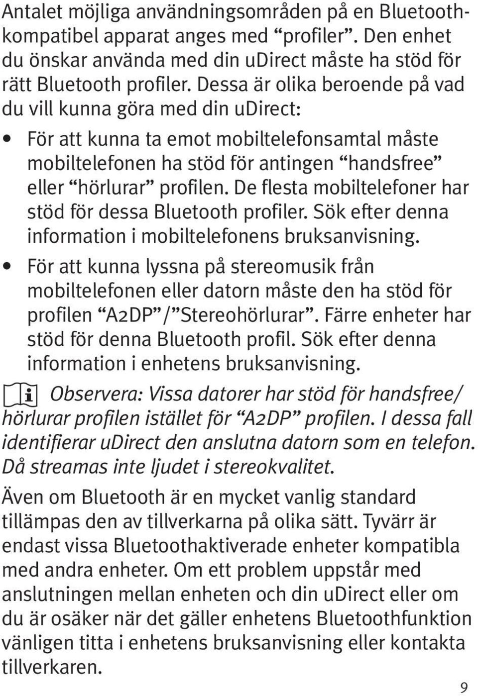 De flesta mobiltelefoner har stöd för dessa Bluetooth profiler. Sök efter denna information i mobiltelefonens bruksanvisning.