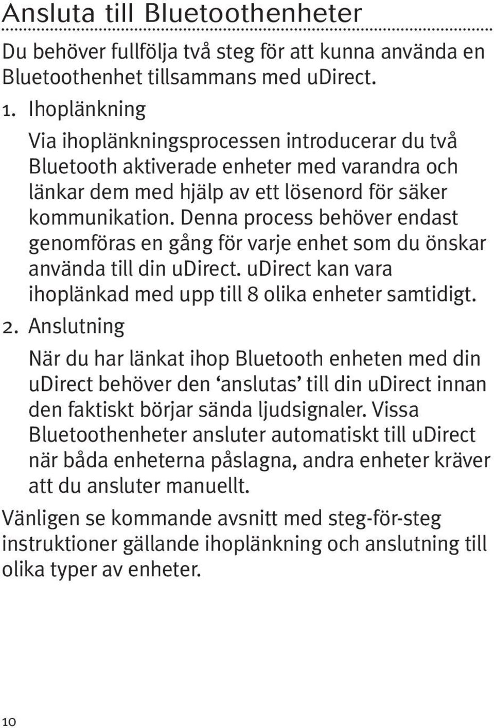 Denna process behöver endast genomföras en gång för varje enhet som du önskar använda till din udirect. udirect kan vara ihoplänkad med upp till 8 olika enheter samtidigt. 2.