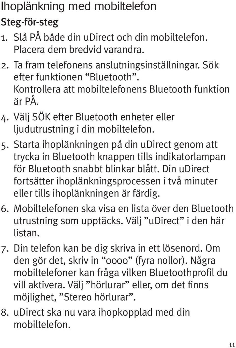 Starta ihoplänkningen på din udirect genom att trycka in Bluetooth knappen tills indikatorlampan för Bluetooth snabbt blinkar blått.