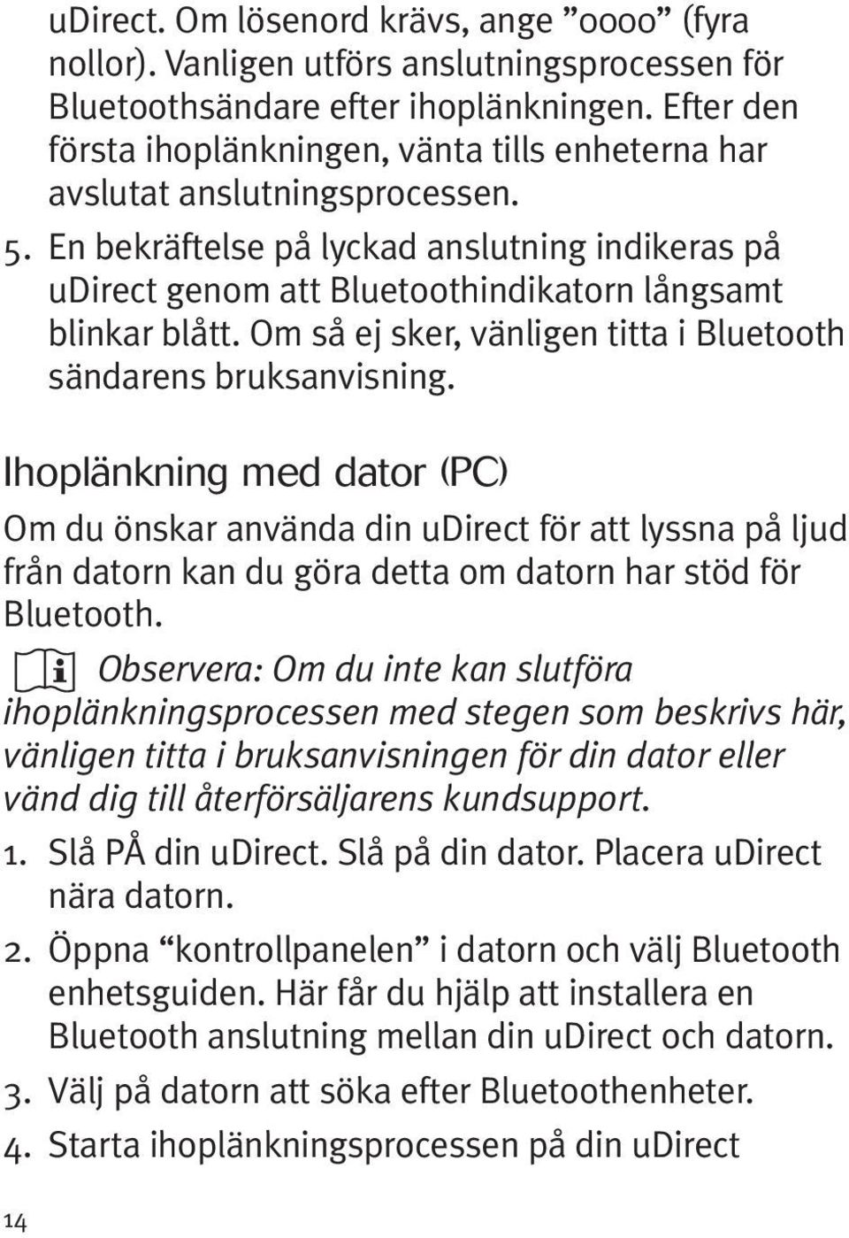 En bekräftelse på lyckad anslutning indikeras på udirect genom att Bluetoothindikatorn långsamt blinkar blått. Om så ej sker, vänligen titta i Bluetooth sändarens bruksanvisning.