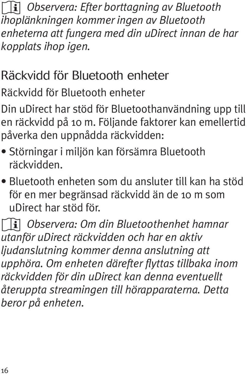 Följande faktorer kan emellertid påverka den uppnådda räckvidden: Störningar i miljön kan försämra Bluetooth räckvidden.
