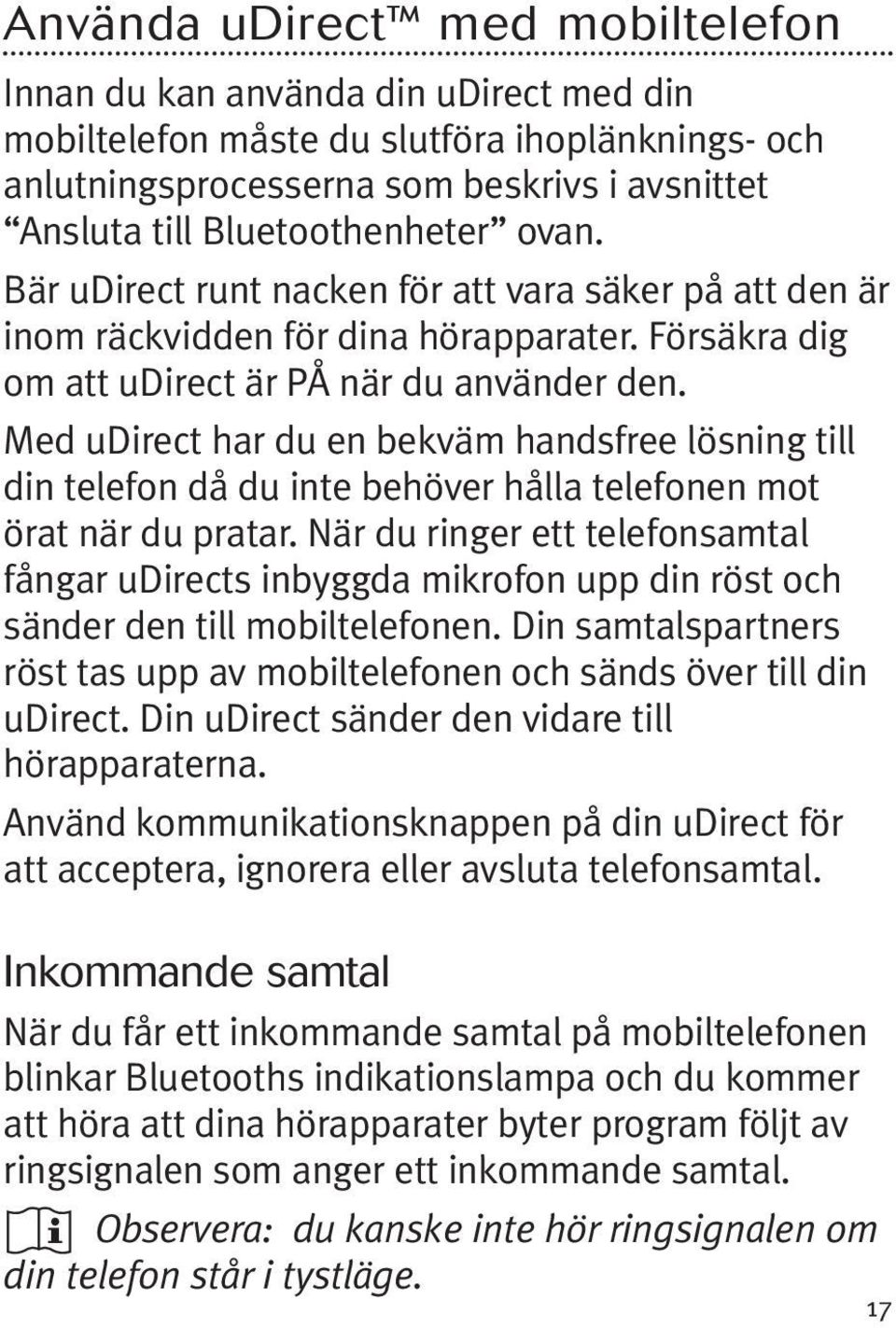 Med udirect har du en bekväm handsfree lösning till din telefon då du inte behöver hålla telefonen mot örat när du pratar.