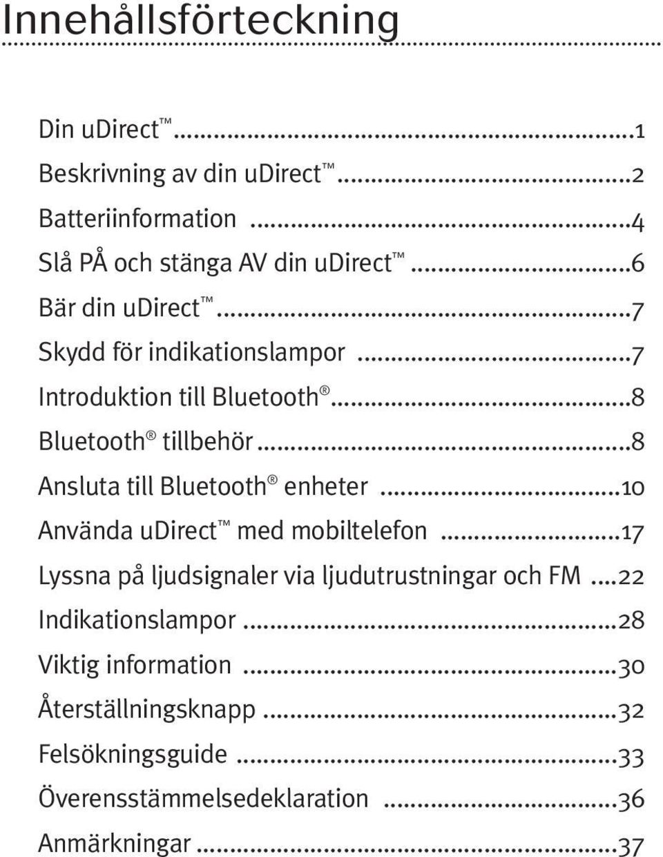 ..8 Ansluta till Bluetooth enheter...10 Använda udirect med mobiltelefon...17 Lyssna på ljudsignaler via ljudutrustningar och FM.