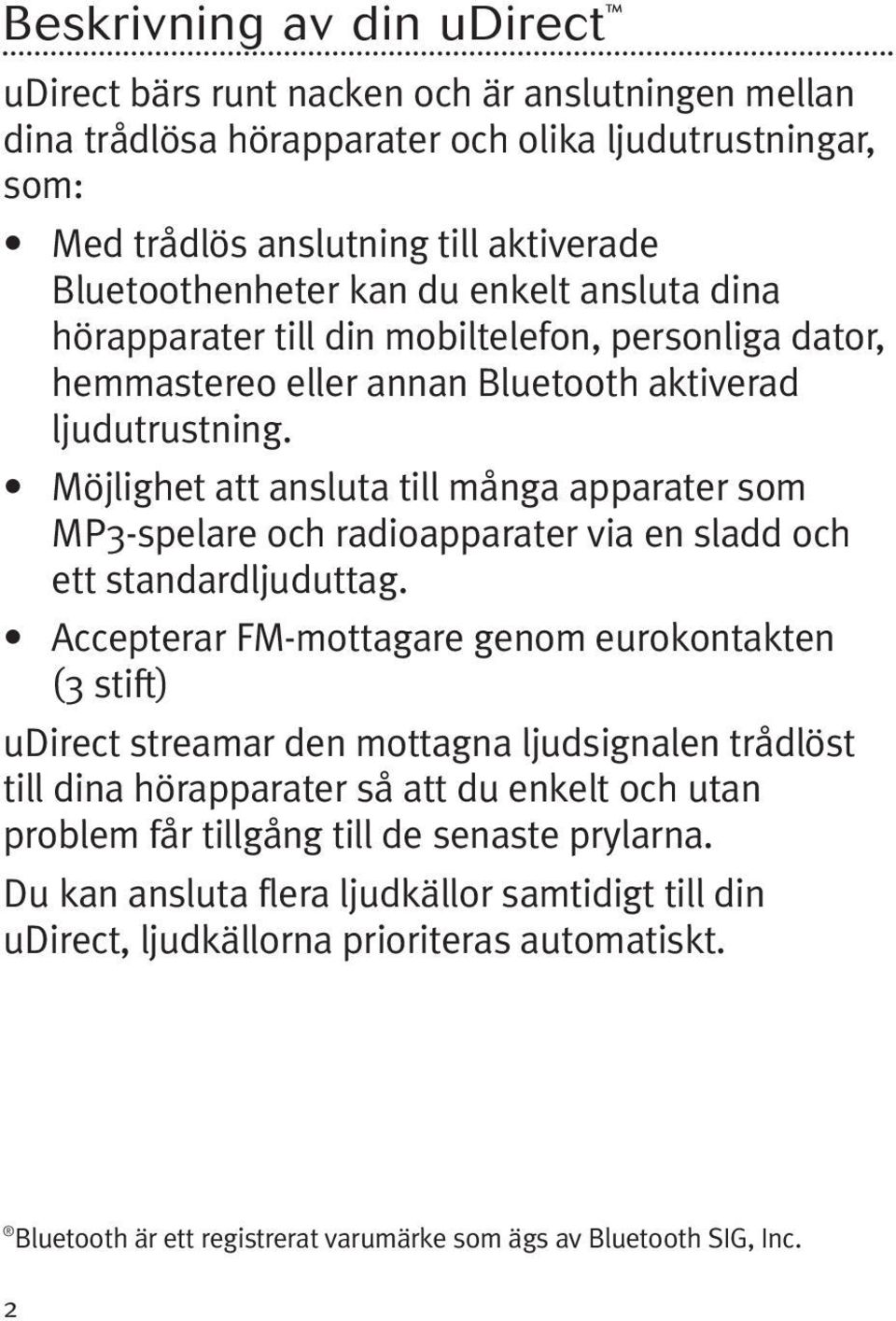 Möjlighet att ansluta till många apparater som MP3-spelare och radioapparater via en sladd och ett standardljuduttag.