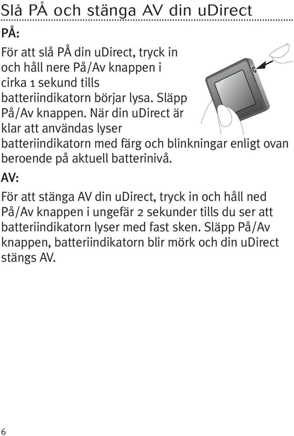 När din udirect är klar att användas lyser batteriindikatorn med färg och blinkningar enligt ovan beroende på aktuell batterinivå.