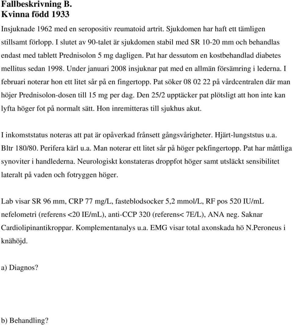 Under januari 2008 insjuknar pat med en allmän försämring i lederna. I februari noterar hon ett litet sår på en fingertopp.