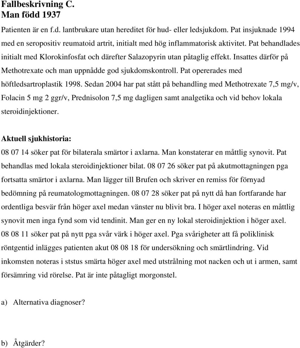 Insattes därför på Methotrexate och man uppnådde god sjukdomskontroll. Pat opererades med höftledsartroplastik 1998.
