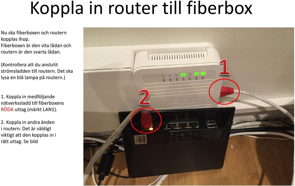 (Kontrollera att du anslutit strömsladden till routern. Det ska lysa en blå lampa på routern.) 1.