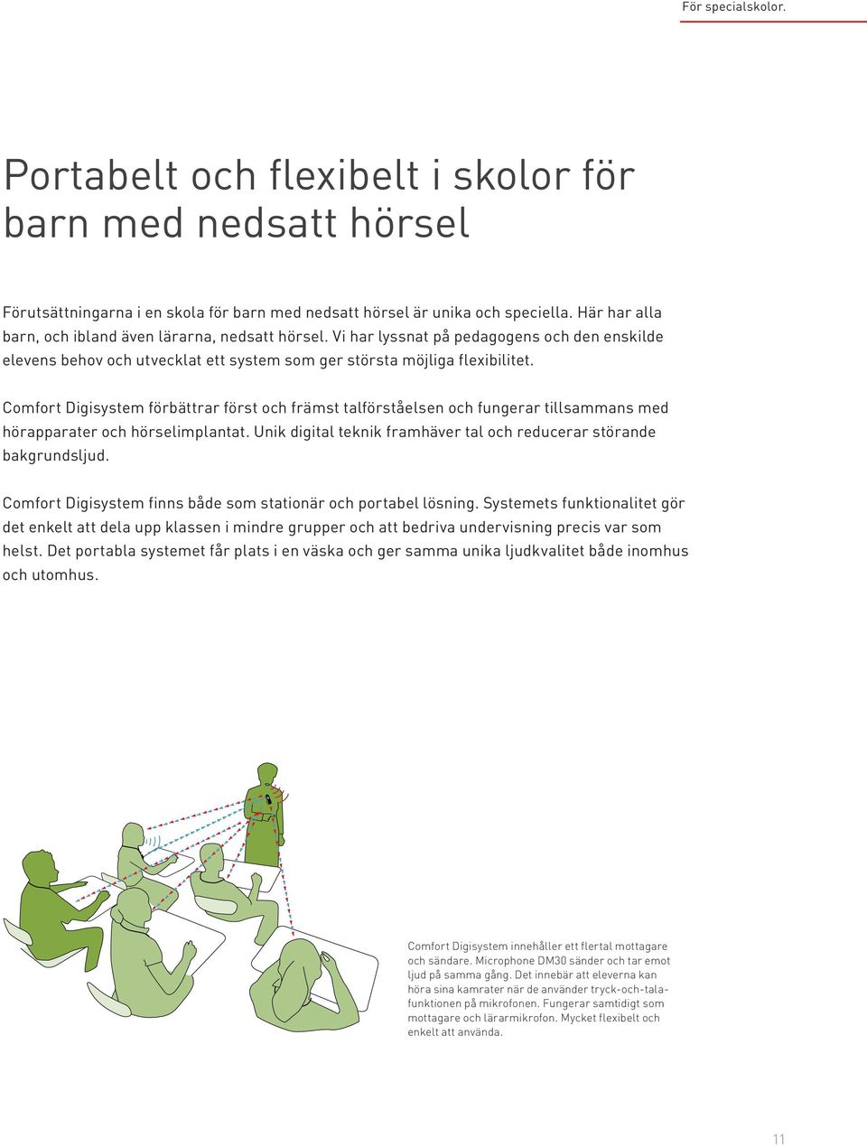 Comfort Digisystem förbättrar först och främst talförståelsen och fungerar tillsammans med hörapparater och hörselimplantat. Unik digital teknik framhäver tal och reducerar störande bakgrundsljud.