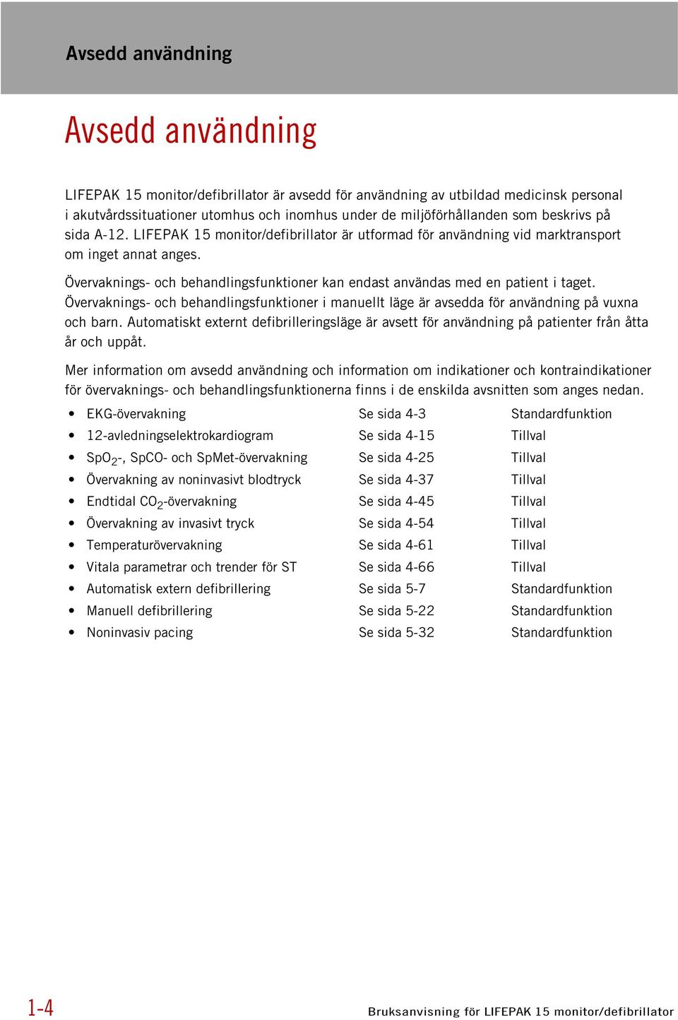 Övervaknings- och behandlingsfunktioner kan endast användas med en patient i taget. Övervaknings- och behandlingsfunktioner i manuellt läge är avsedda för användning på vuxna och barn.