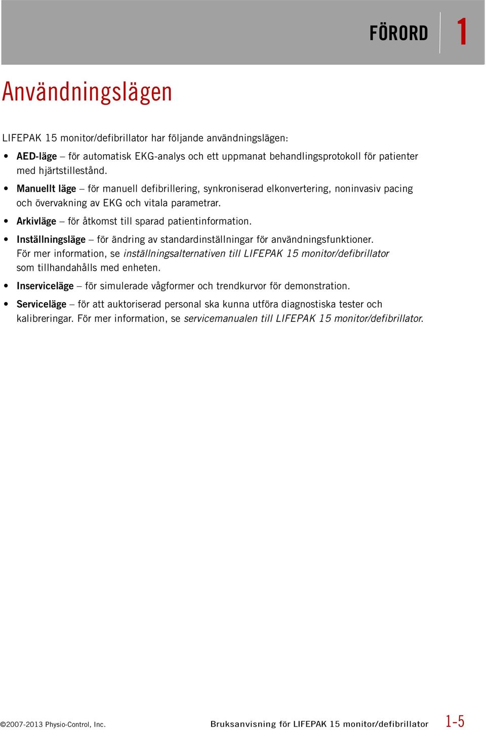 Inställningsläge för ändring av standardinställningar för användningsfunktioner. För mer information, se inställningsalternativen till LIFEPAK 15 monitor/defibrillator som tillhandahålls med enheten.