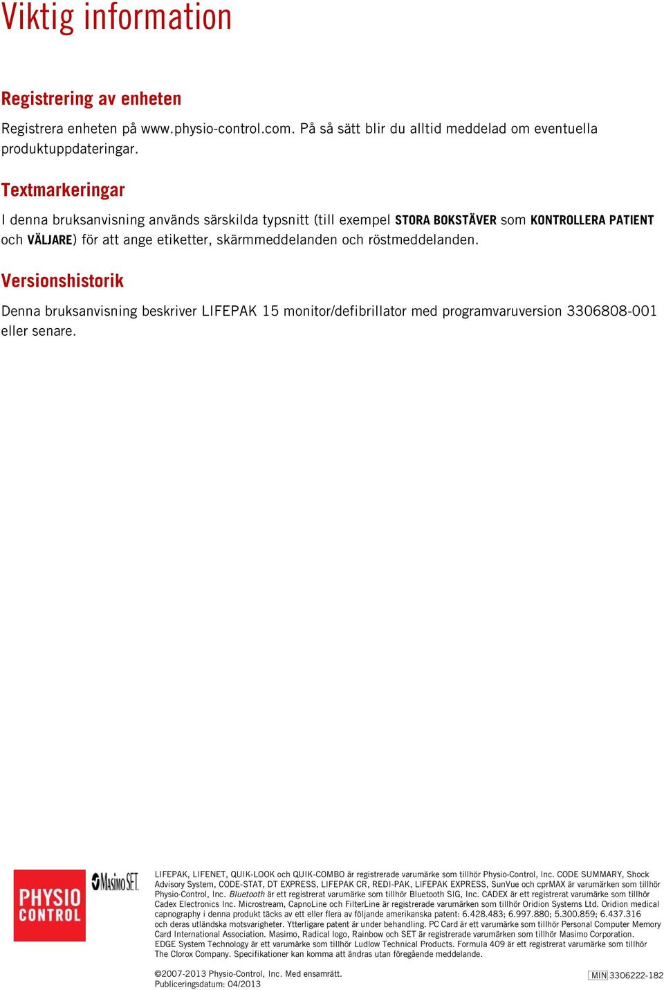 Versionshistorik Denna bruksanvisning beskriver LIFEPAK 15 monitor/defibrillator med programvaruversion 3306808-001 eller senare.