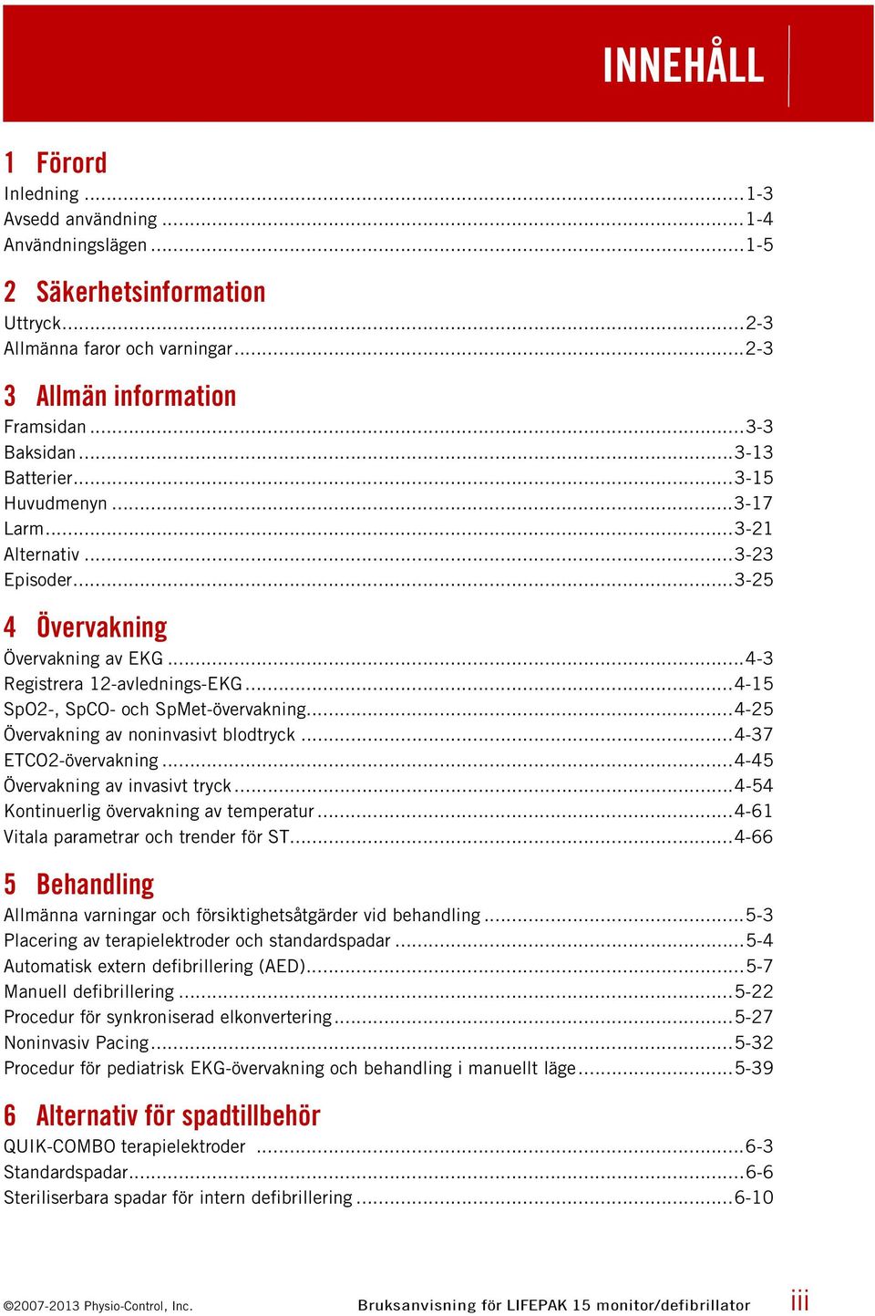 ..4-25 Övervakning av noninvasivt blodtryck...4-37 ETCO2-övervakning...4-45 Övervakning av invasivt tryck...4-54 Kontinuerlig övervakning av temperatur...4-61 Vitala parametrar och trender för ST.