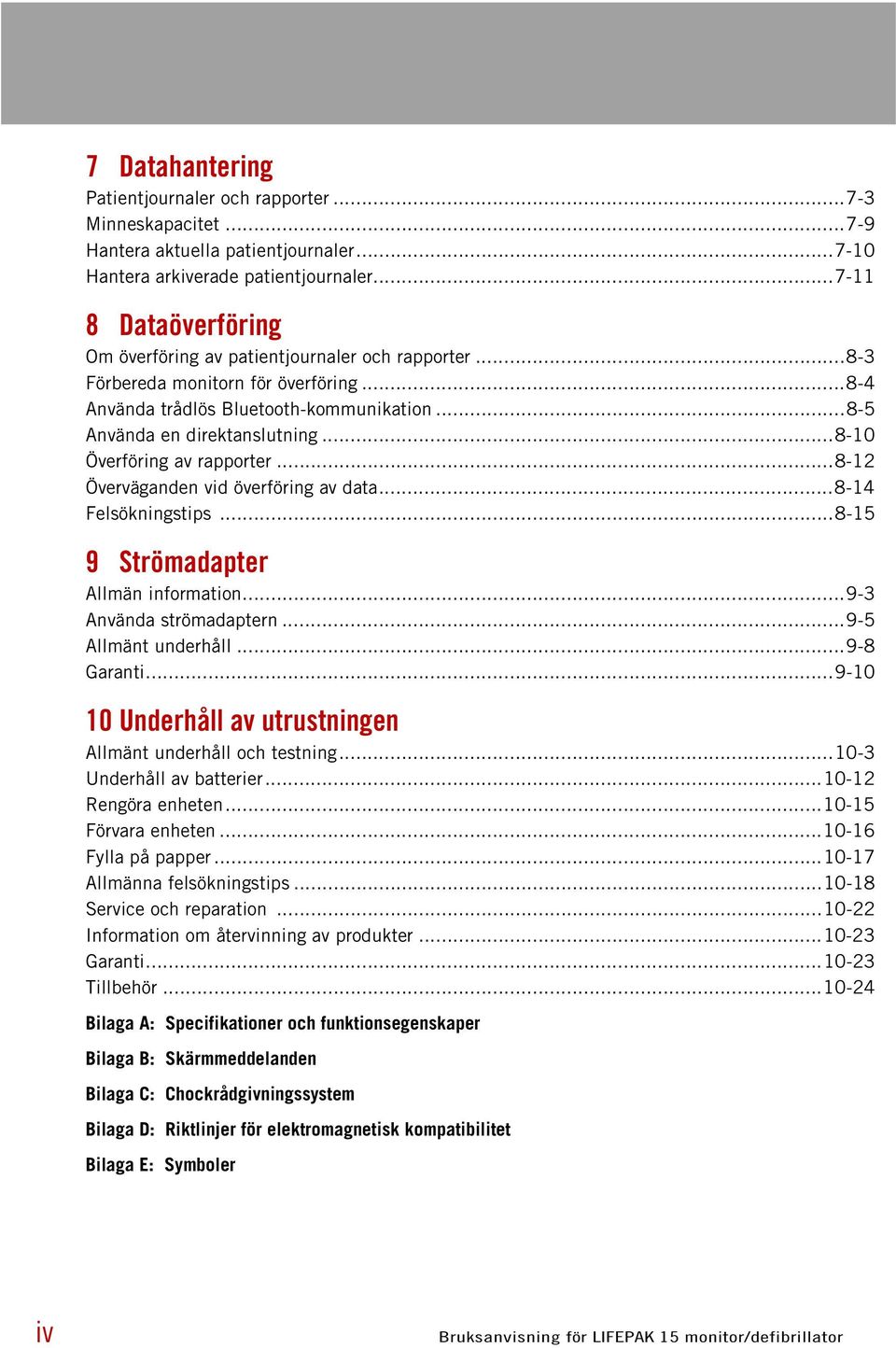 ..8-10 Överföring av rapporter...8-12 Överväganden vid överföring av data...8-14 Felsökningstips...8-15 9 Strömadapter Allmän information...9-3 Använda strömadaptern...9-5 Allmänt underhåll.