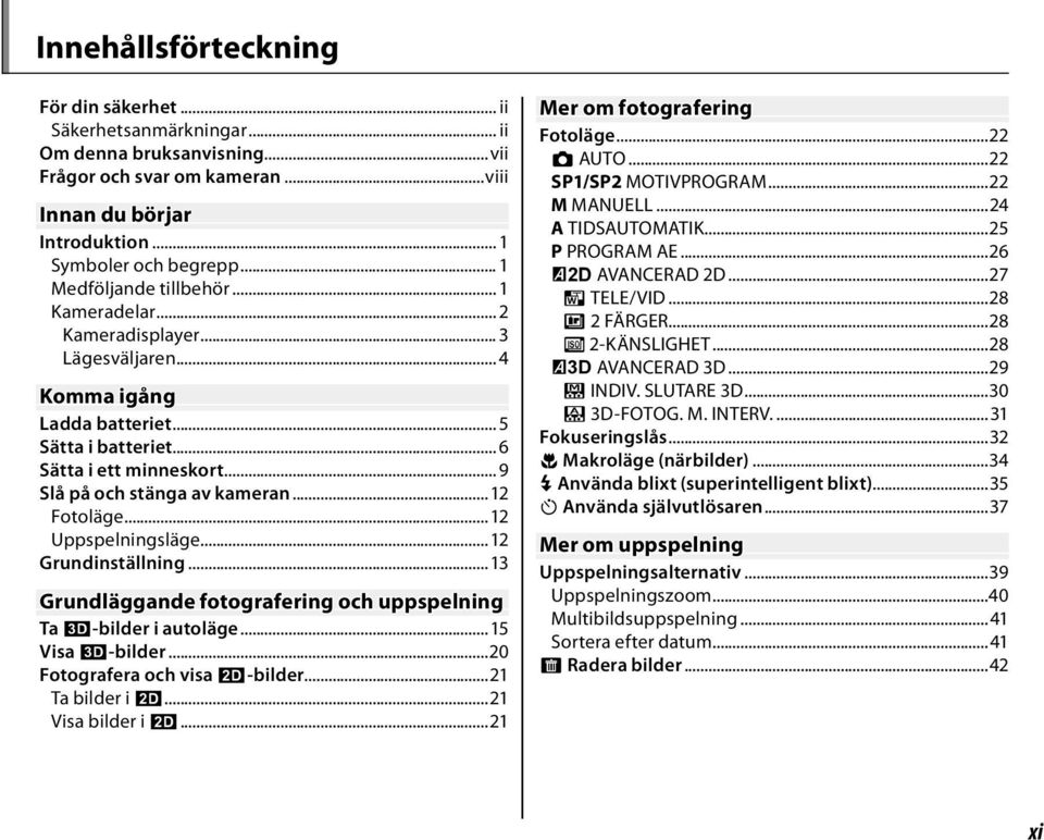 ..12 Fotoläge...12 Uppspelningsläge...12 Grundinställning...13 Grundläggande fotografering och uppspelning Ta C-bilder i autoläge...15 Visa C-bilder...20 Fotografera och visa D-bilder.