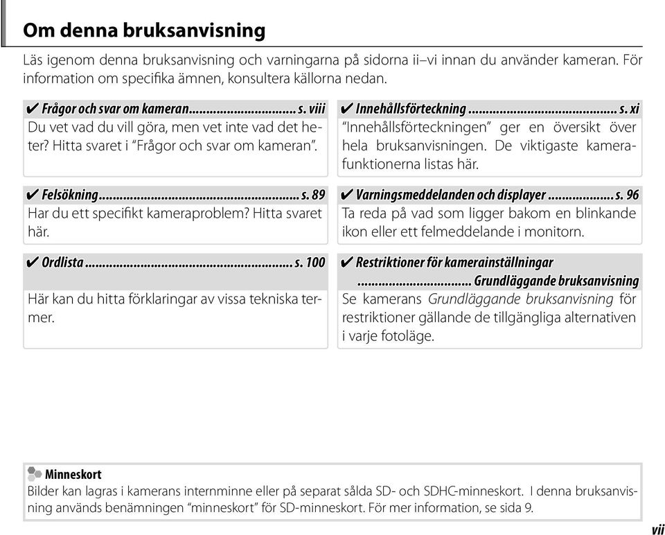 Hitta svaret här. Ordlista... s. 100 Här kan du hitta förklaringar av vissa tekniska termer. Innehållsförteckning... s. xi Innehållsförteckningen ger en översikt över hela bruksanvisningen.