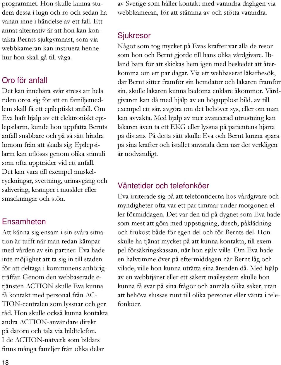 Oro för anfall Det kan innebära svår stress att hela tiden oroa sig för att en familjemedlem skall få ett epileptiskt anfall.