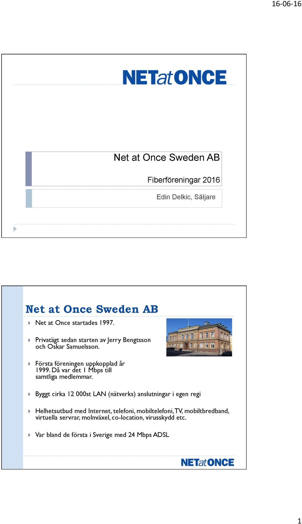 Då var det 1 Mbps till samtliga medlemmar.! Byggt cirka 12 000st LAN (nätverks) anslutningar i egen regi!