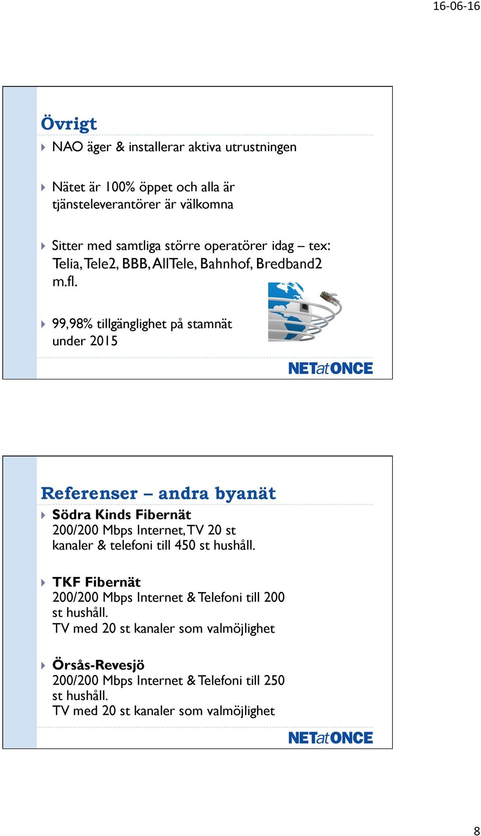 ! 99,98% tillgänglighet på stamnät under 2015 Referenser andra byanät!