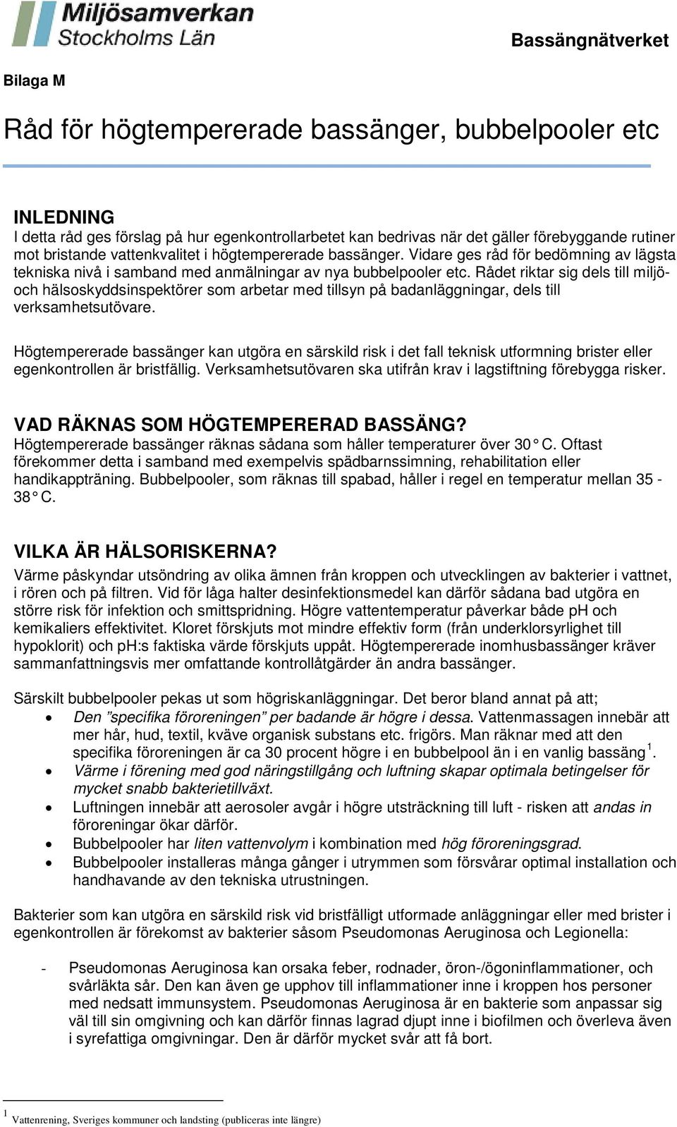 Rådet riktar sig dels till miljöoch hälsoskyddsinspektörer som arbetar med tillsyn på badanläggningar, dels till verksamhetsutövare.