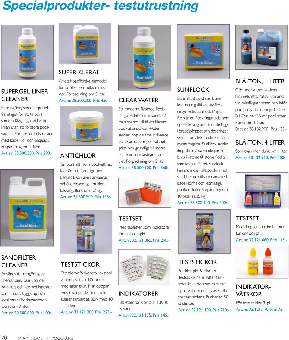 Pris 450:- ANTICHLOR Tar bort allt klor i poolvattnet. Klor är inte förenligt med Baquacil. Kan även användas vid överdosering i en klorbassäng. Burk om 1,2 kg. Art. nr. 38.500.