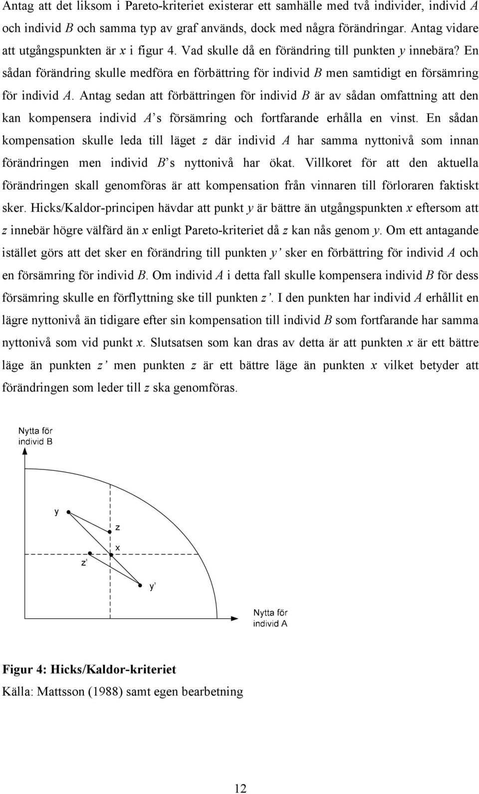 En sådan förändring skulle medföra en förbättring för individ B men samtidigt en försämring för individ A.