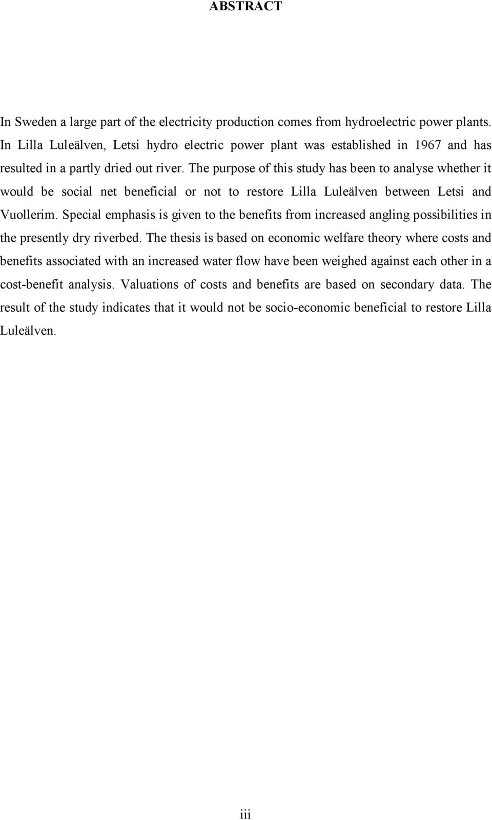 The purpose of this study has been to analyse whether it would be social net beneficial or not to restore Lilla Luleälven between Letsi and Vuollerim.