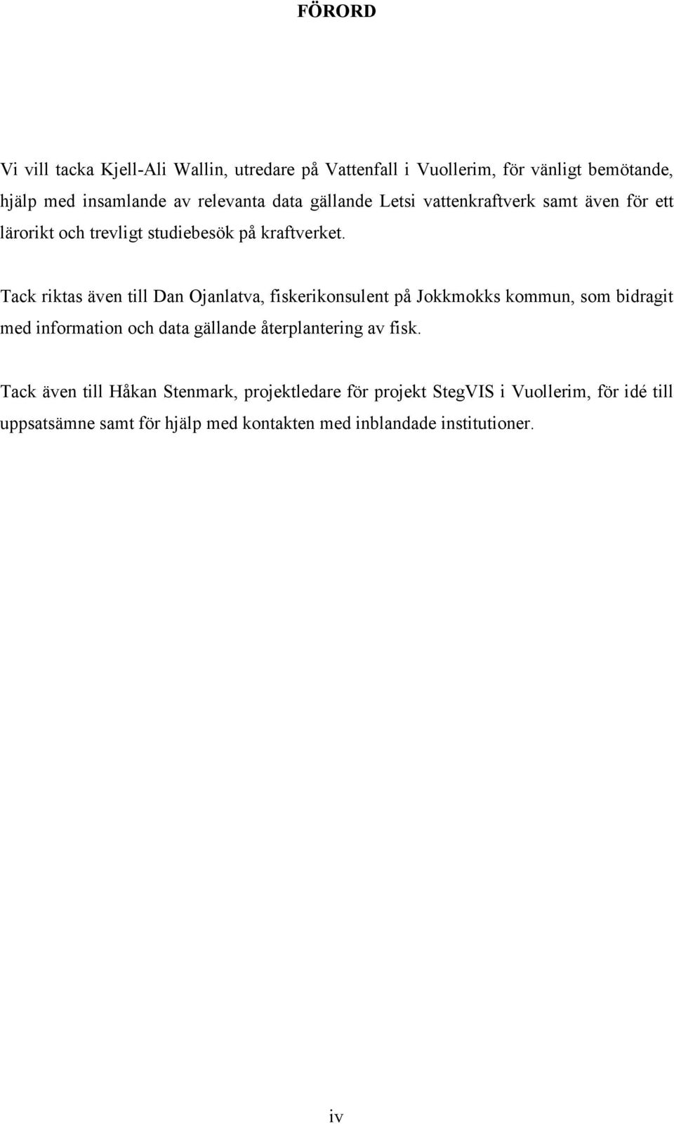Tack riktas även till Dan Ojanlatva, fiskerikonsulent på Jokkmokks kommun, som bidragit med information och data gällande återplantering