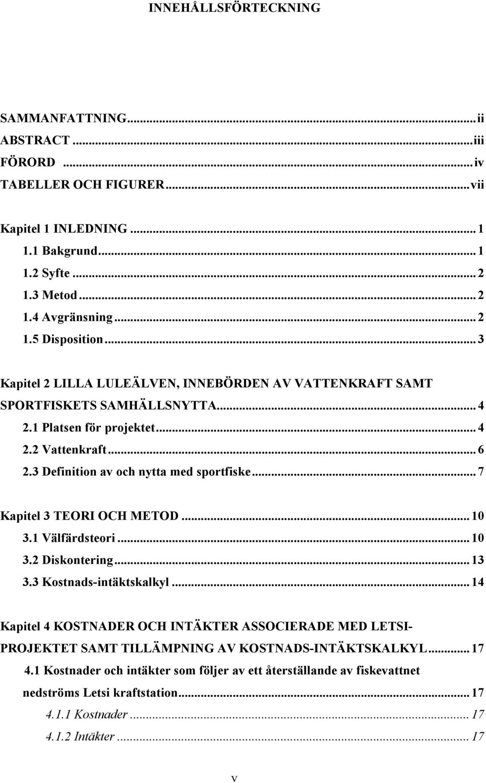 .. 7 Kapitel 3 TEORI OCH METOD... 10 3.1 Välfärdsteori... 10 3.2 Diskontering... 13 3.3 Kostnads-intäktskalkyl.