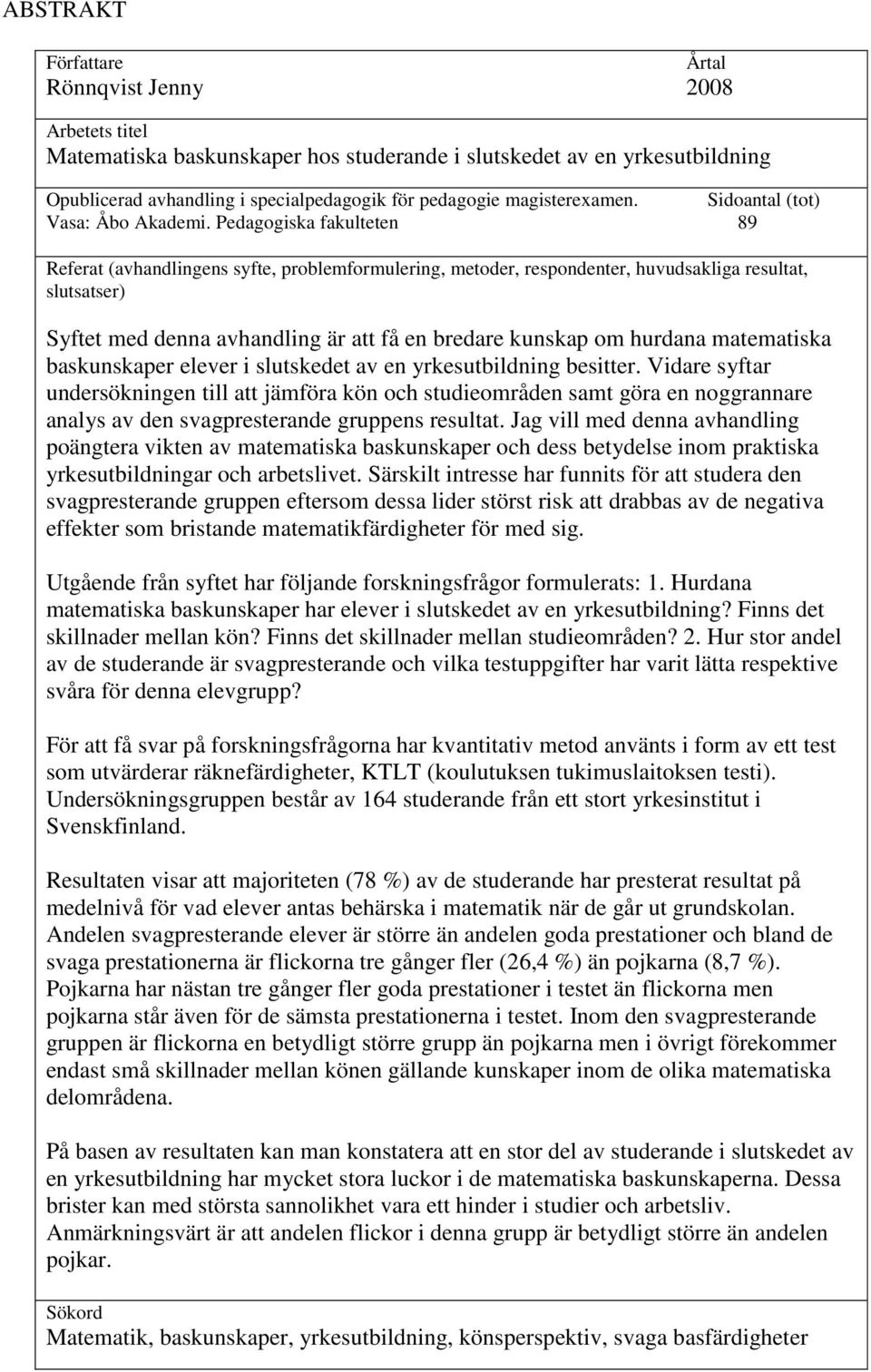 Pedagogiska fakulteten 89 Referat (avhandlingens syfte, problemformulering, metoder, respondenter, huvudsakliga resultat, slutsatser) Syftet med denna avhandling är att få en bredare kunskap om