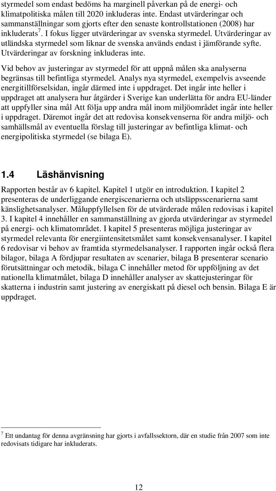 Utvärderingar av utländska styrmedel som liknar de svenska används endast i jämförande syfte. Utvärderingar av forskning inkluderas inte.